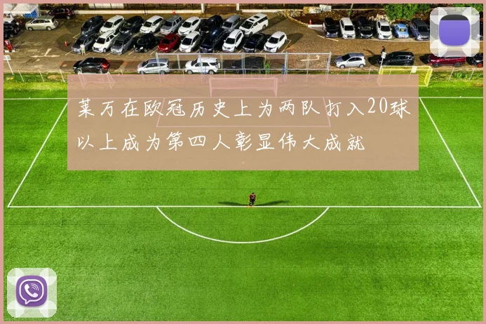 莱万在欧冠历史上为两队打入20球以上成为第四人彰显伟大成就