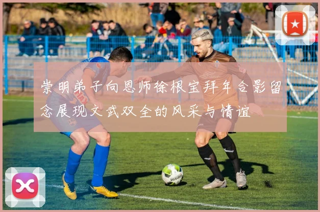 崇明弟子向恩师徐根宝拜年合影留念展现文武双全的风采与情谊