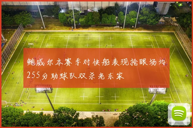 鲍威尔本赛季对快船表现抢眼场均255分助球队双杀老东家
